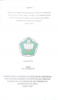 Hubungan Komunikasi Perawat Dengan Tingkat Kecemasan Keluarga Pasien Yang Dirawat Di Instalasi Gawat Darurat Rumah Sakit Jiwa Provinsi Kalimantan Barat Tahun 2017 / Anek.-- Singkawang : Poltekkes Kemenkes Pontianak Jurusan Keperawatan, 2017.- 46 p