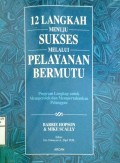 12 LANGKAH MENUJU SUKSES MELALAUI PELAYANAN BERMUTU : PROGRAM LENGKAP UNTUK MEMPEROLEH DAN MEMPERTAHANKAN PELANGGAN