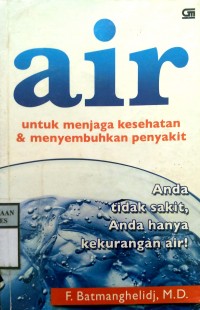 AIR ; Untuk Menjaga Kesehatan & Menyembuhkan Penyakit Anda tidak sakit, Anda hanya kekurangan air !