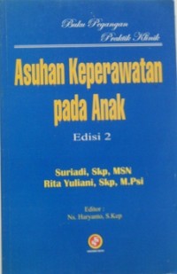 ASUHAN KEPERAWATAN PADA ANAK : Buku pegangan Praktik Klinik Edisi 2