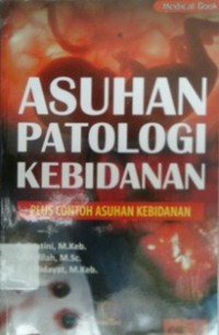 ASUHAN PATOLOGI KEBIDANAN : Plus Contoh Asuhan Kebidanan