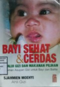 BAYI SEHAT & CERDAS : Melalui Gizi dan Makanan Pilihan : Pedoman Asupan Gizi untuk Bayi dan Balita