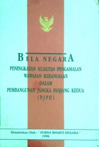 BELA NEGARA : PENINGKATAN KUALITAS PENGAMALAN WAWASAN KEBANGSAAN DALAM PEMBANGUNAN JANGKA PANJANG KEDUA (PJP II)