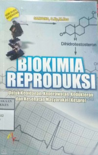 BIOKIMIA REPRODUKSI : Untuk Kebidanan, Keperawatan, Kedokteran, dan Kesehatan Masyarakat ( Kespro )