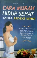 CARA MURAH HIDUP SEHAT TANPA ZAT-ZAT KIMIA : Panduan Menikmati dan Memelihara Kesehatan Anda Secara Cerdas dan Murah