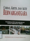 CERDAS, KRITIS, DAN AKTIF BERWARGANEGARA : Pendidikan kewarganegaraan Untuk Perguruan Tinggi