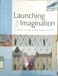 LAUNCHING THE IMAGINATION : A GUIDE TO TWO-DIMENSIONAL DESIGN