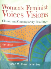 WOMEN'S VOICES, FEMINIST VISIONS : Classic and Contemporary Readings