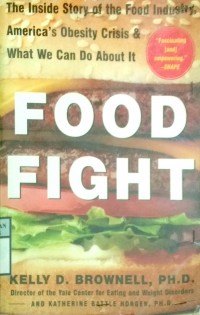 FOOD FIGHT : THE INSIDE STORY OF THE FOOD INDUSTRY AMIRICA'S OBESITY CRISIS & WHAT WE CAN DO ABOUT IT