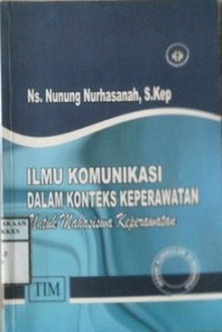 ILMU KOMUNIKASI DALAM KONTEKS KEPERAWATAN UNTUK MAHASISWA KEPERAWATAN