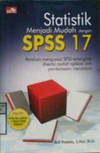 STATISTIK MENJADI MUDAH DENGAN SPSS 17 : Panduan Menguasai SPSS Terlengkap Disertai Contoh Aplikasi Dan Pembahasan Mendalam