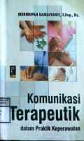 KOMUNIKASI TERAPEUTIK : Dalam Praktik Keperawatan