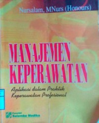 MANAJEMEN KEPERAWATAN : Aplikasi Dalam Praktik Keperawatan Profesional