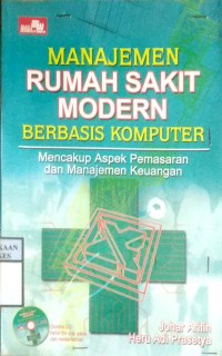 MANAJEMEN RUMAH SAKIT MODERN BERBASIS KOMPUTER : Mencakup Aspek Pemasaran dan Manajemen Keuangan