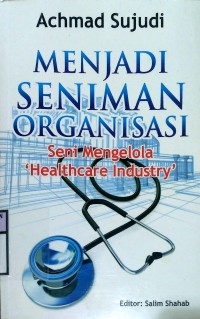 MENJADI SENIMAN ORGANISASI : Seni Mengelola 'Healthcare Industry'