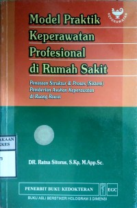 MODEL PRAKTIK KEPERAWATAN PROFESIONAL DI RUMAH SAKIT : Penataan Struktur & Proses ( Sistem ) Pemberian Asuhan Keperawatan di Ruang Rawat