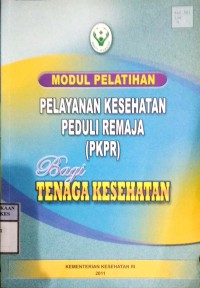 MODUL PELATIHAN PELAYANAN KESEHATAN PEDULI REMAJA (PKPR) BAGI TENAGA KESEHATAN