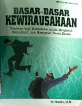 DASAR-DASAR KEWIRAUSAHAAN : Panduan bagi mahasiswa untuk mengenal, Memahami, dan Memasuki Dunia Bisnis