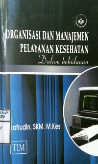 ORGANISASI DAN MANAJEMEN PELAYANAN KESEHATAN : Dalam Kebidanan