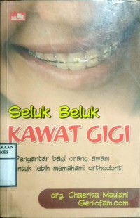 SELUK BELUK KAWAT GIGI : PENGANTAR BAGI ORANG AWAM UNTUK LEBIH MEMAHAMI ORTHODONTI