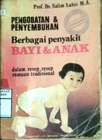 PENGOBATAN & PENYEMBUHAN BERBAGAI PENYAKIT BAYI & ANAK : DALAM RESEP-RESEP RAMUAN TRADISIONAL