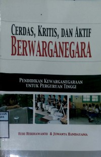 CERDAS, KRITIS, DAN AKTIF BERWARGANEGARA : Pendidikan Kewarganegaraan Untuk Perguruan Tinggi