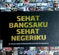 SEHAT BANGSAKU SEHAT NEGERIKU : Setengah Abad Pembangunan Kesehatan Indonesia