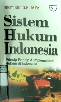 SISTEM HUKUM INDONESIA : Prinsip-Prinsip  & Implementasi Hukum di Indonesia