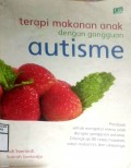 TERAPI MAKANAN ANAK DENGAN GANGGUAN AUTISME : PANDUAN UNTUK MENGATUR MENU ANAK DENGAN GANGGUAN AUTISME, DILENGKAPI 80 RESEP MASAKAN, TABEL MAKANAN, DAN ULASANNYA