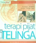 TERAPI PIJAT TELINGA : SEMBUHKAN BERBAGAI PENYAKIT DENGAN TERAPI PIJAT HANYA MELALUI SATU ORGAN