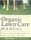 THE ORGANIC LAWN CARE MANUAL : A NATURAL, LOW-MAINTENANCE SYSTEM FOR A BEAUTIFUL, SAFE LAWN