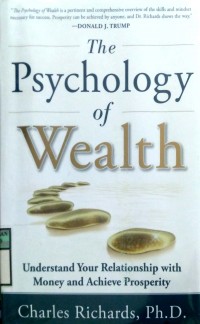 THE PSYCHOLOGI OF WEALTH : Understand Your Relationship With Money and Achieve Prosperity