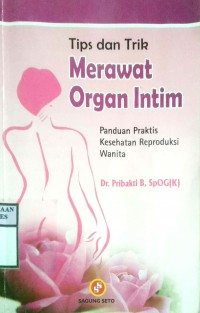 TIPS DAN TRIK MERAWAT ORGAN INTIM : Paduan Praktis Kesehatan Reproduksi Wanita