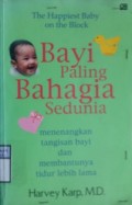 The Happiest Baby On The Block : BAYI PALING BAHAGIA SEDUNIA : Menenangkan Tangisan Bayi dan Membantunya Tidur Lebih Lama