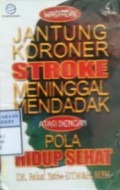 WASPADAI JANTUNG KORONER, STROKE, MENINGGAL MENDADAK ATASI DENGAN POLA HIDUP SEHAT : Atasi dengan Pola Hidup Sehat