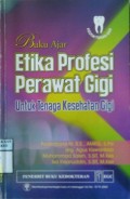 BUKU AJAR ETIKA PROFESI PERAWAT GIGI : Untuk Tenaga Kesehatan Gigi