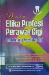 BUKU AJAR ETIKA PROFESI PERAWAT GIGI : Untuk Tenaga Kesehatan Gigi