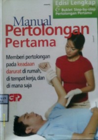 MANUAL PERTOLONGAN PERTAMA : Memberi pertolongan pada keadaan darurat di rumah, di tempat kerja, dan di mana saja